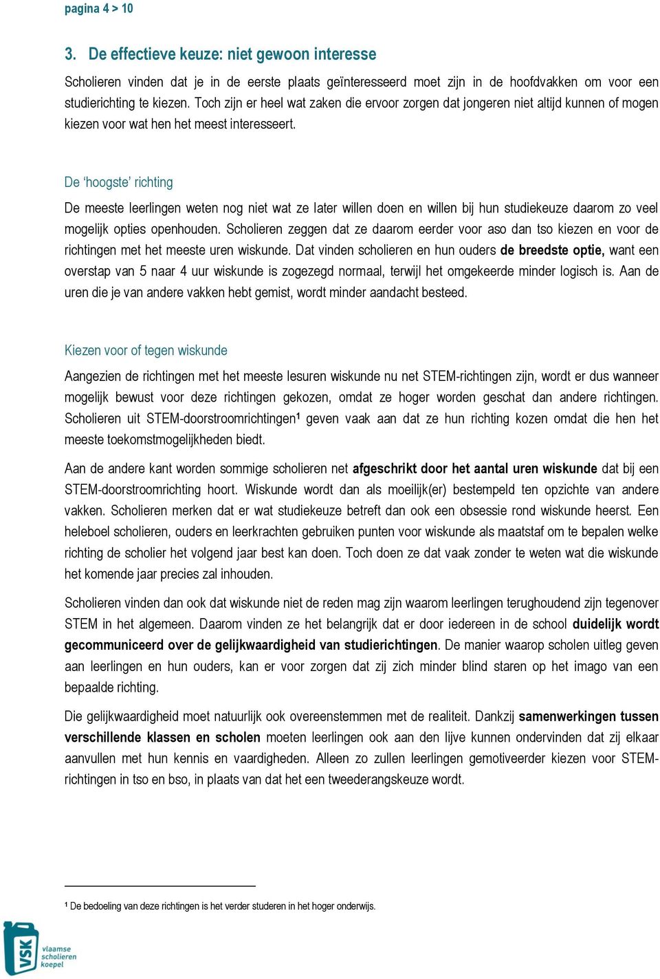 De hoogste richting De meeste leerlingen weten nog niet wat ze later willen doen en willen bij hun studiekeuze daarom zo veel mogelijk opties openhouden.