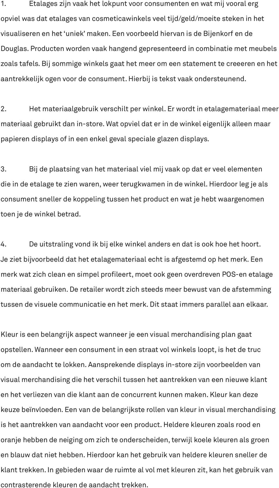 Bij sommige winkels gaat het meer om een statement te creeeren en het aantrekkelijk ogen voor de consument. Hierbij is tekst vaak ondersteunend. 2. Het materiaalgebruik verschilt per winkel.