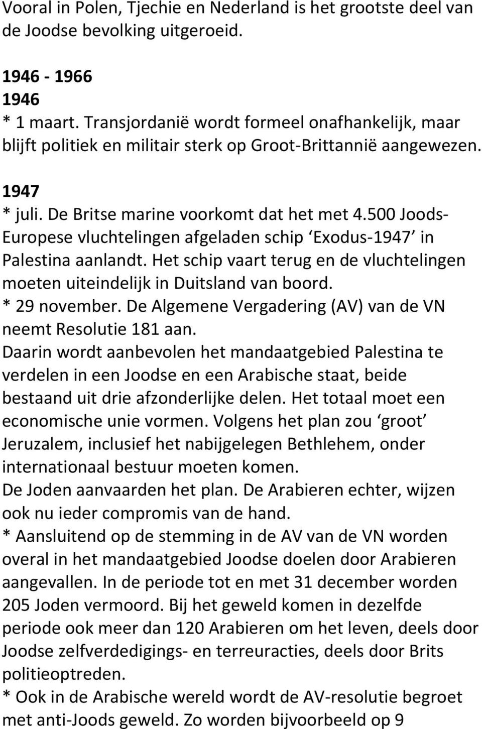 500 Joods Europese vluchtelingen afgeladen schip Exodus 1947 in Palestina aanlandt. Het schip vaart terug en de vluchtelingen moeten uiteindelijk in Duitsland van boord. * 29 november.