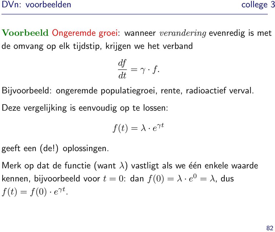 Deze vergelijking is eenvoudig op te lossen: geeft een (de!) oplossingen.