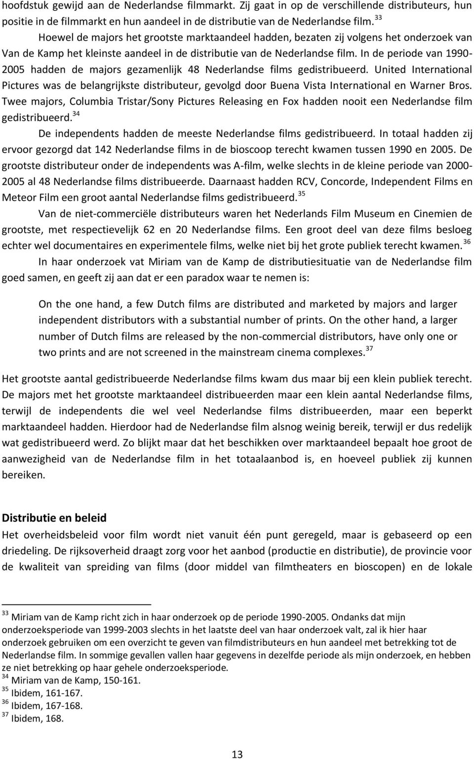 In de periode van 1990-2005 hadden de majors gezamenlijk 48 Nederlandse films gedistribueerd.