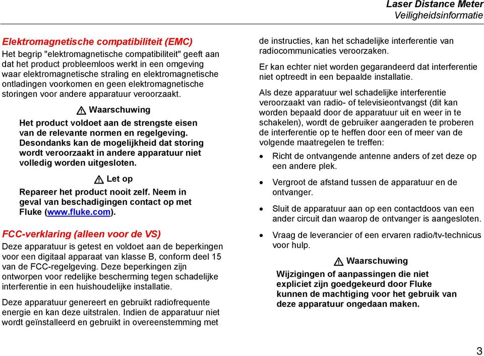 W Waarschuwing Het product voldoet aan de strengste eisen van de relevante normen en regelgeving.