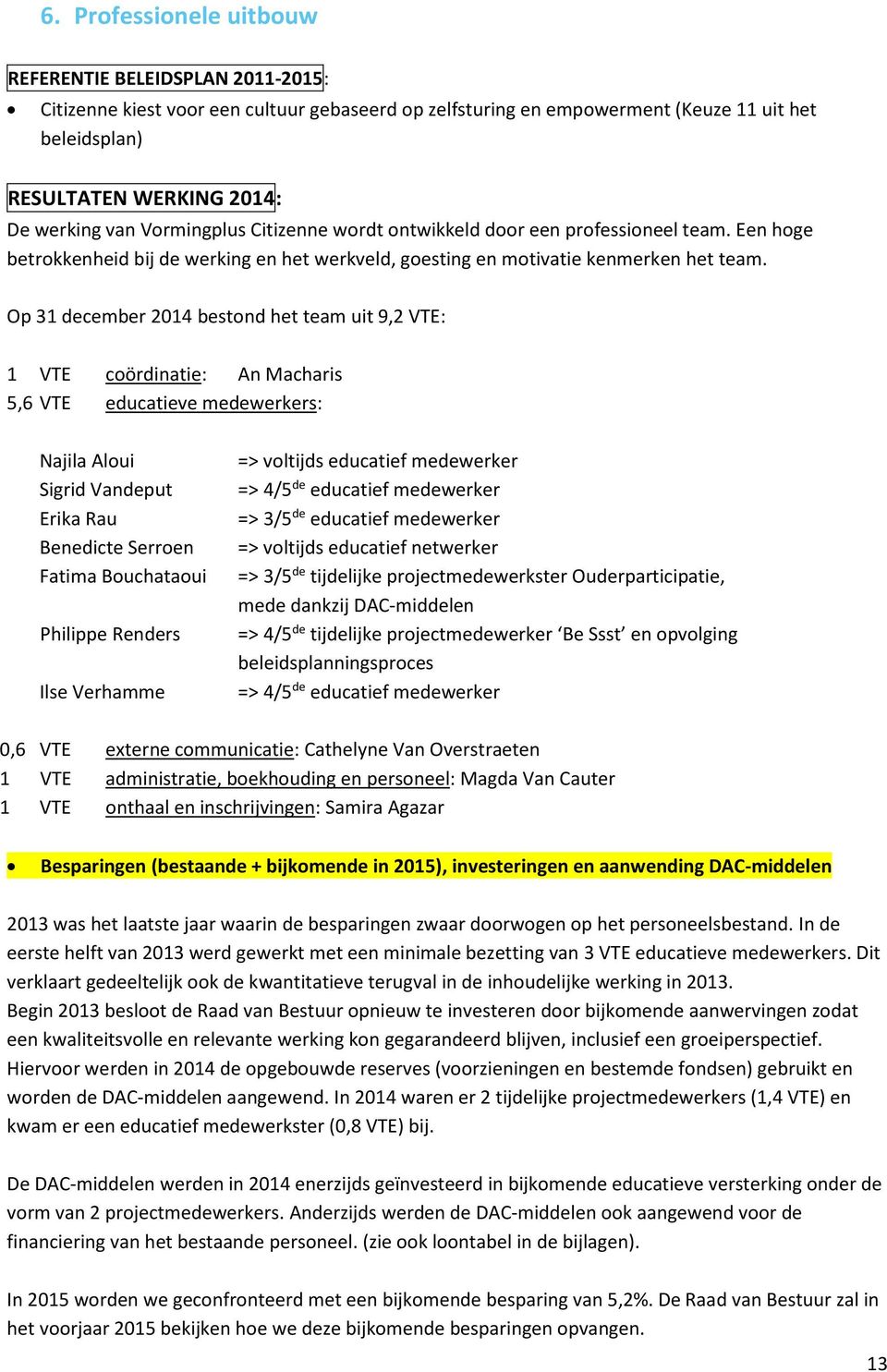 Op 31 december 2014 bestond het team uit 9,2 VTE: 1 VTE coördinatie: An Macharis 5,6 VTE educatieve medewerkers: Najila Aloui Sigrid Vandeput Erika Rau Benedicte Serroen Fatima Bouchataoui Philippe