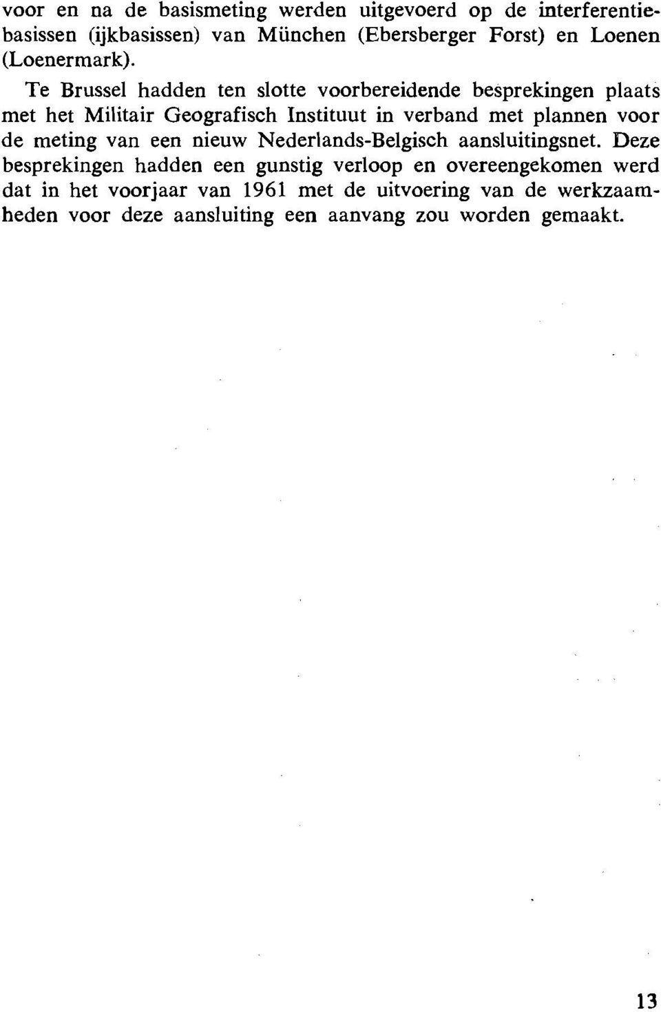 Te Brussel hadden ten slotte voorbereidende besprekingen plaats met het Militair Geografisch Instituut in verband met plannen voor