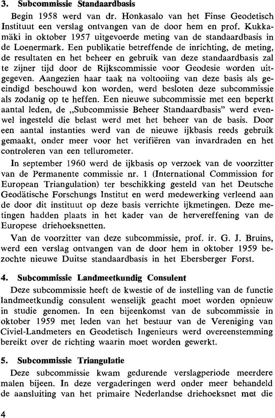 Een publikatie betreffende de inrichting, de meting, de resultaten en het beheer en gebruik van deze standaardbasis zal te zijner tijd door de Rijkscommissie voor Geodesie worden uitgegeven.