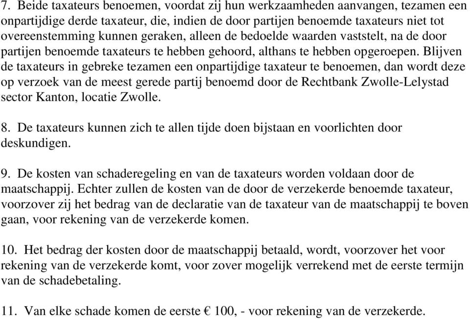 Blijven de taxateurs in gebreke tezamen een onpartijdige taxateur te benoemen, dan wordt deze op verzoek van de meest gerede partij benoemd door de Rechtbank Zwolle-Lelystad sector Kanton, locatie