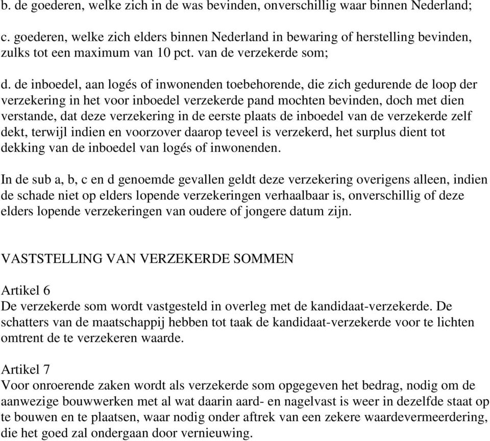 de inboedel, aan logés of inwonenden toebehorende, die zich gedurende de loop der verzekering in het voor inboedel verzekerde pand mochten bevinden, doch met dien verstande, dat deze verzekering in