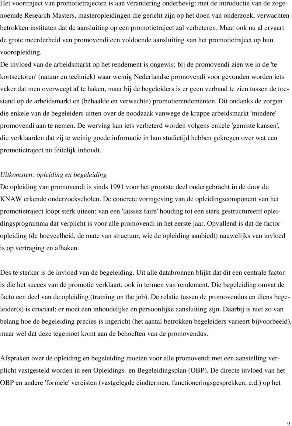 Maar ook nu al ervaart de grote meerderheid van promovendi een voldoende aansluiting van het promotietraject op hun vooropleiding.