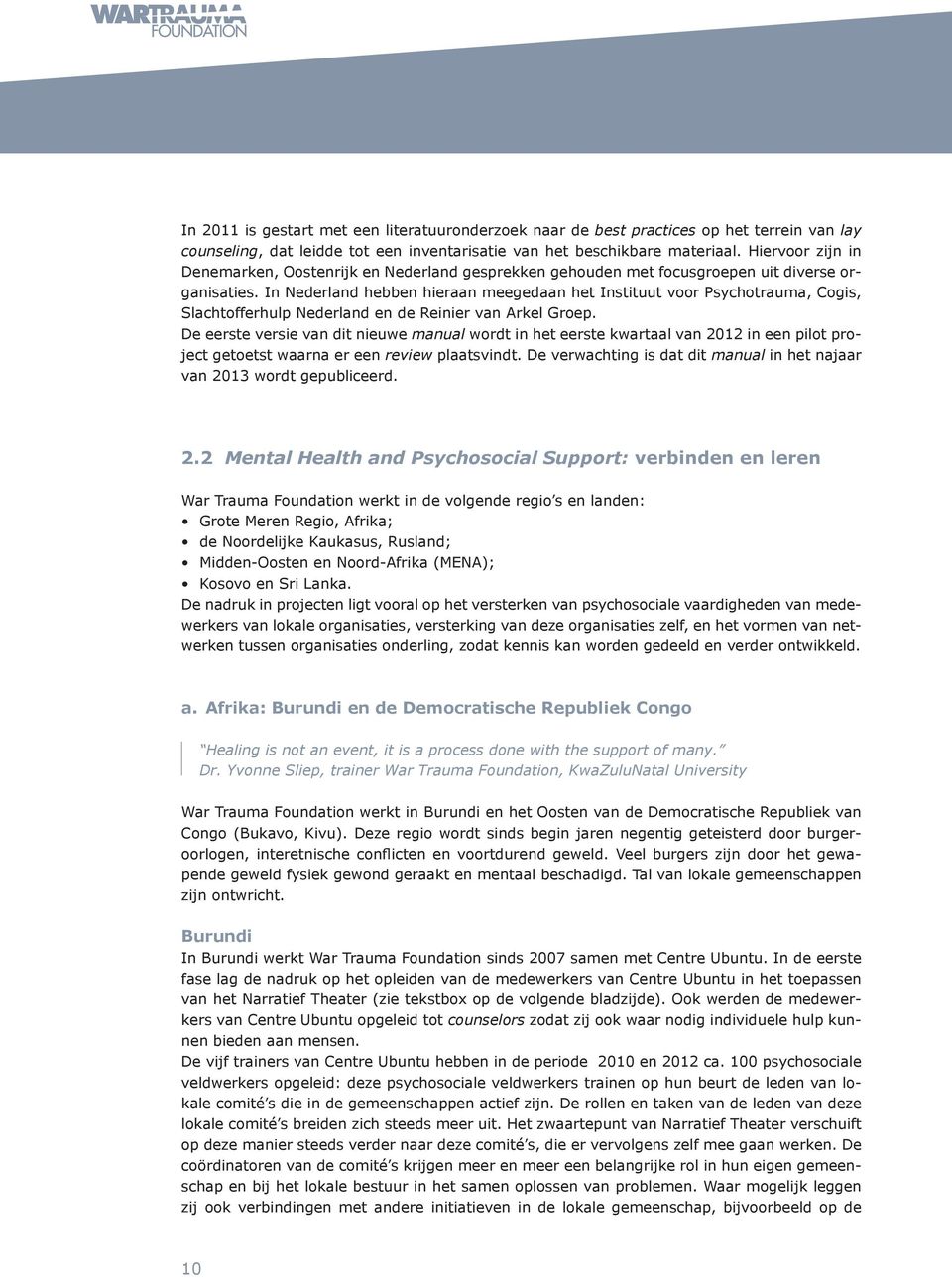 In Nederland hebben hieraan meegedaan het Instituut voor Psychotrauma, Cogis, Slachtofferhulp Nederland en de Reinier van Arkel Groep.