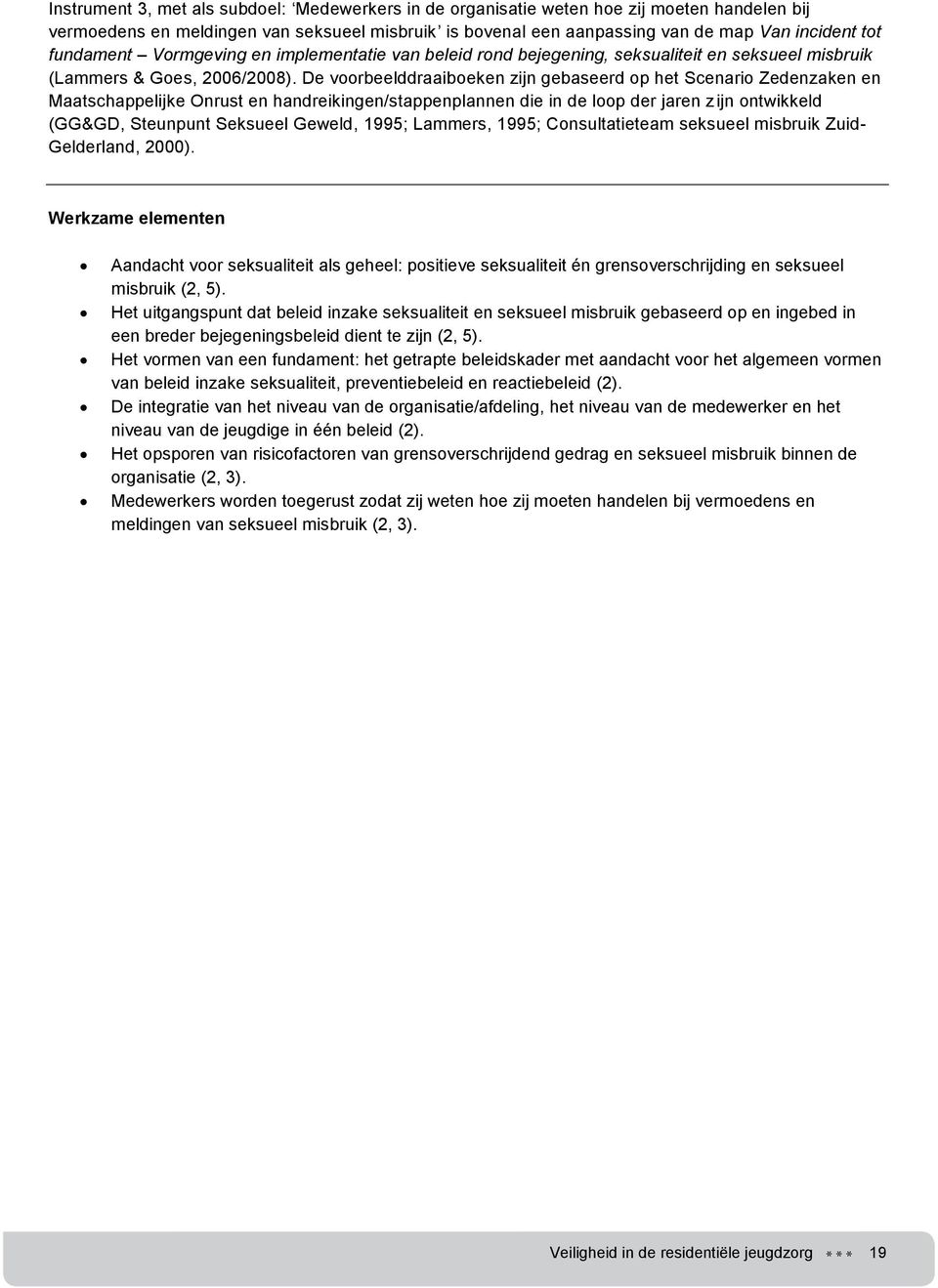 De voorbeelddraaiboeken zijn gebaseerd op het Scenario Zedenzaken en Maatschappelijke Onrust en handreikingen/stappenplannen die in de loop der jaren zijn ontwikkeld (GG&GD, Steunpunt Seksueel