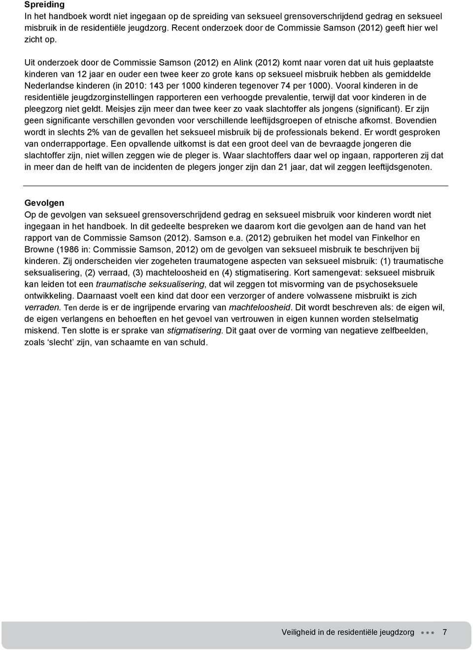 Uit onderzoek door de Commissie Samson (2012) en Alink (2012) komt naar voren dat uit huis geplaatste kinderen van 12 jaar en ouder een twee keer zo grote kans op seksueel misbruik hebben als