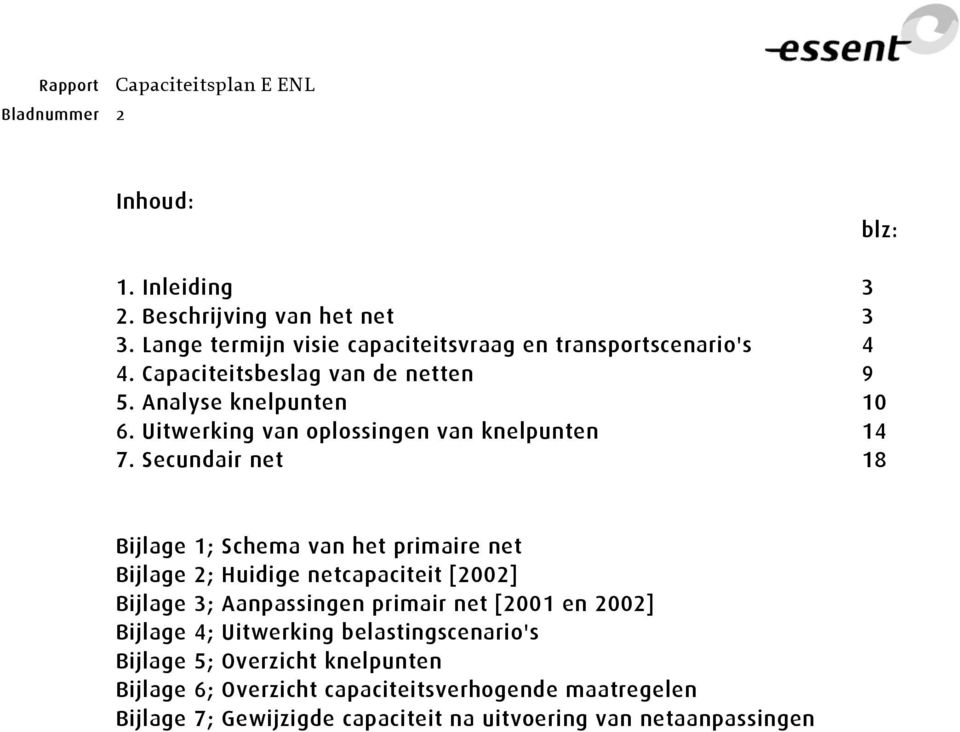 Secundair net 18 Bijlage 1; Schema van het primaire net Bijlage 2; Huidige netcapaciteit [2002] Bijlage 3; Aanpassingen primair net [2001 en 2002]