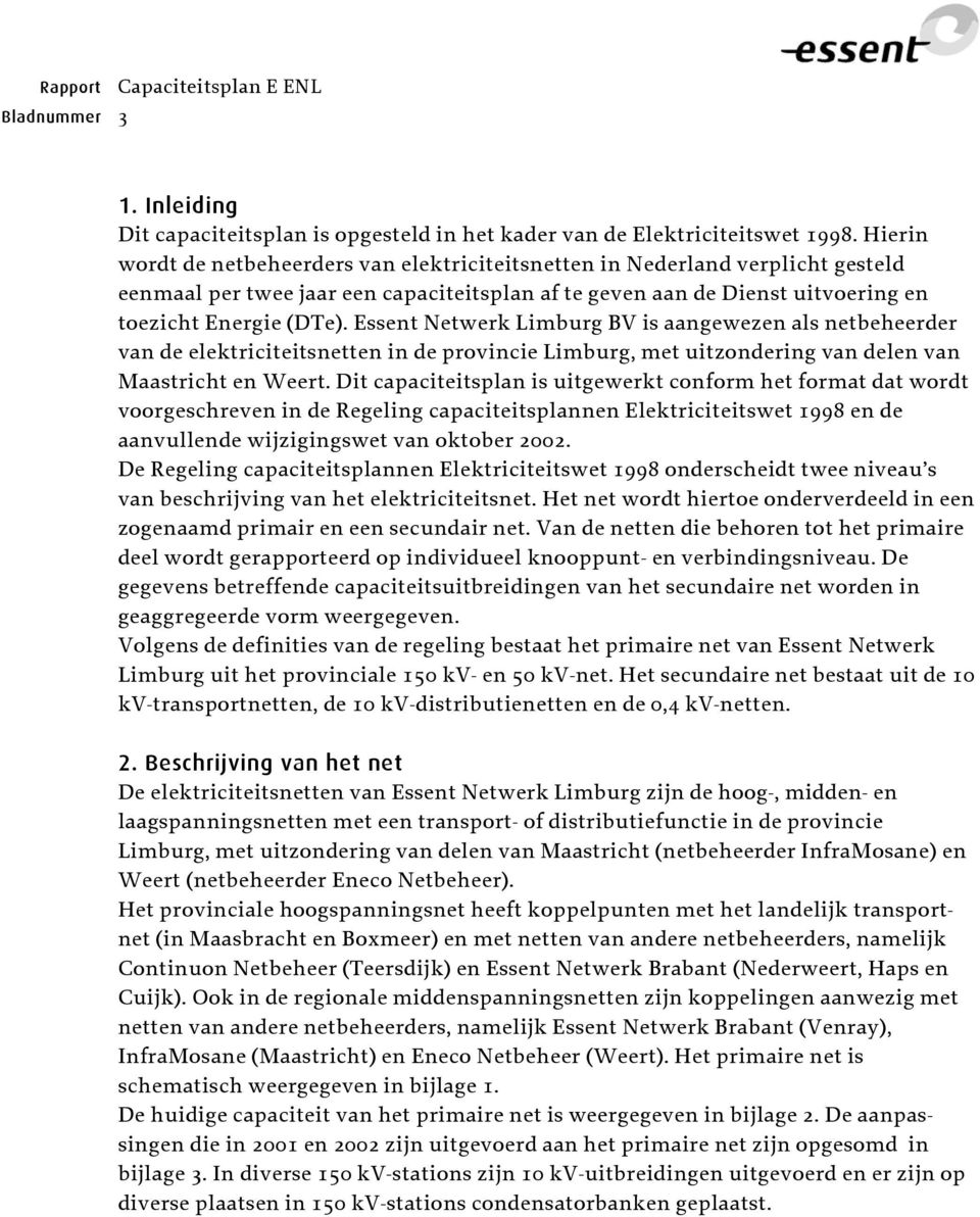 Essent Netwerk Limburg BV is aangewezen als netbeheerder van de elektriciteitsnetten in de provincie Limburg, met uitzondering van delen van Maastricht en Weert.