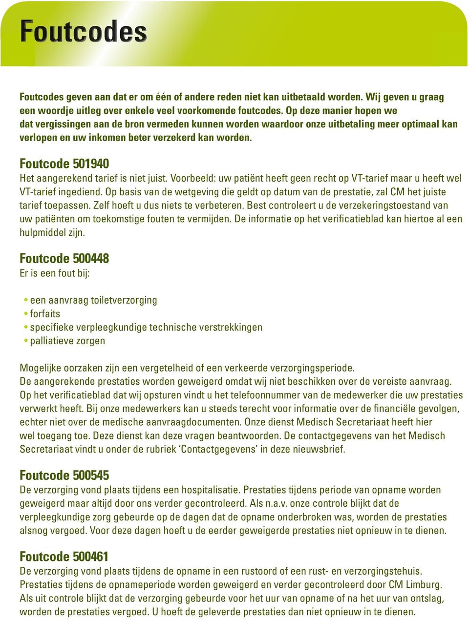 Foutcode 501940 Het aangerekend tarief is niet juist. Voorbeeld: uw patiënt heeft geen recht op VT-tarief maar u heeft wel VT-tarief ingediend.