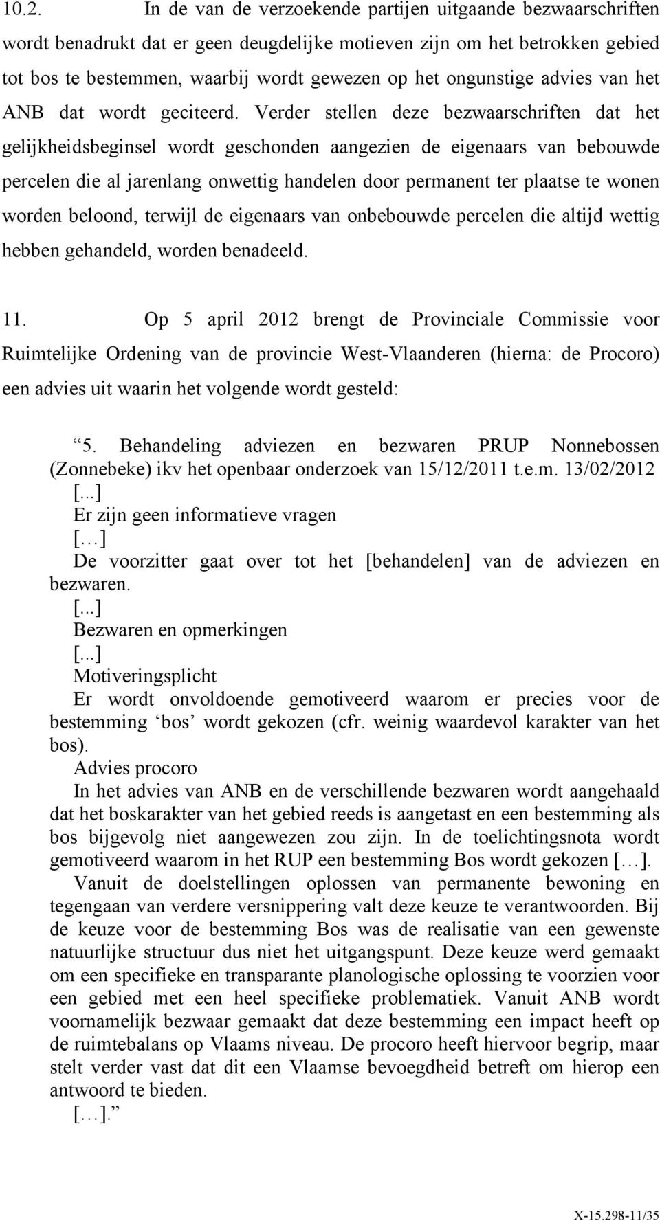 Verder stellen deze bezwaarschriften dat het gelijkheidsbeginsel wordt geschonden aangezien de eigenaars van bebouwde percelen die al jarenlang onwettig handelen door permanent ter plaatse te wonen