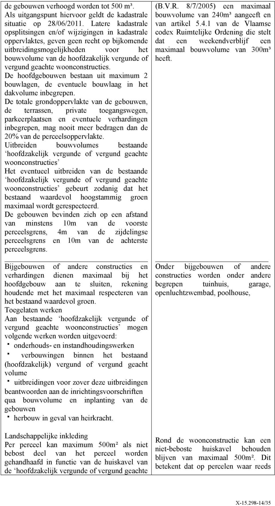 geachte woonconstructies. De hoofdgebouwen bestaan uit maximum 2 bouwlagen, de eventuele bouwlaag in het dakvolume inbegrepen.