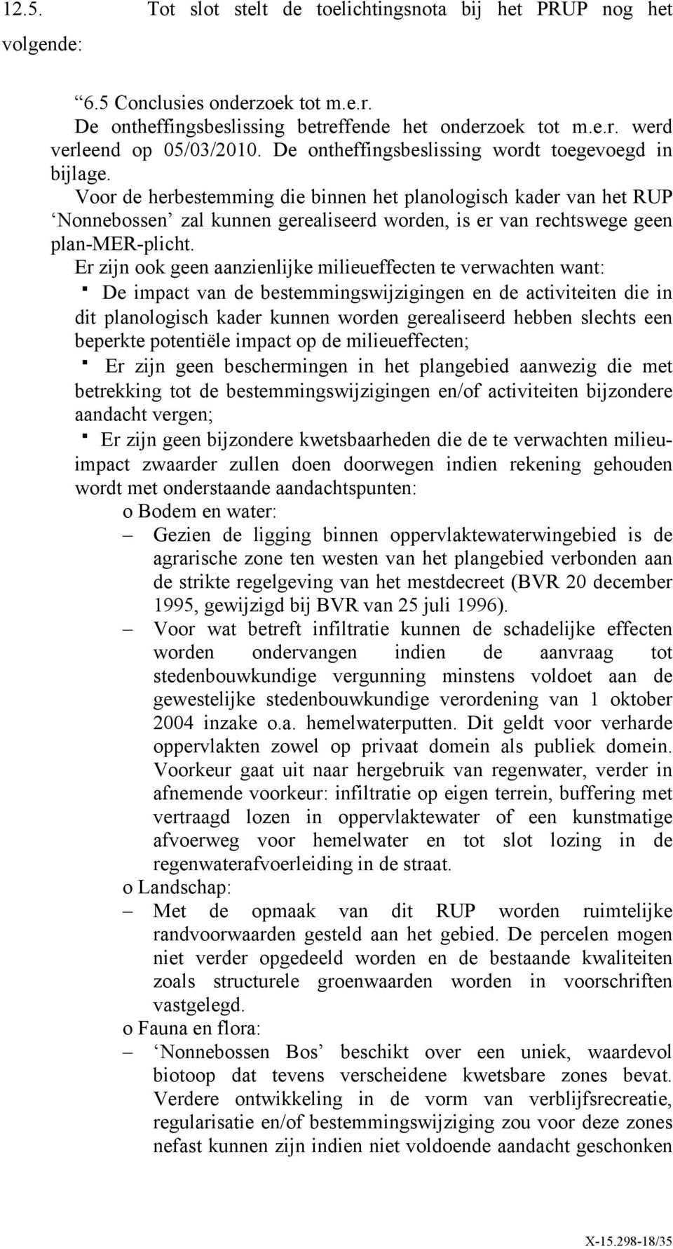 Voor de herbestemming die binnen het planologisch kader van het RUP Nonnebossen zal kunnen gerealiseerd worden, is er van rechtswege geen plan-mer-plicht.