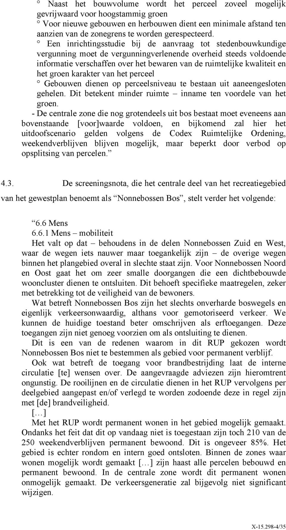 Een inrichtingsstudie bij de aanvraag tot stedenbouwkundige vergunning moet de vergunningverlenende overheid steeds voldoende informatie verschaffen over het bewaren van de ruimtelijke kwaliteit en