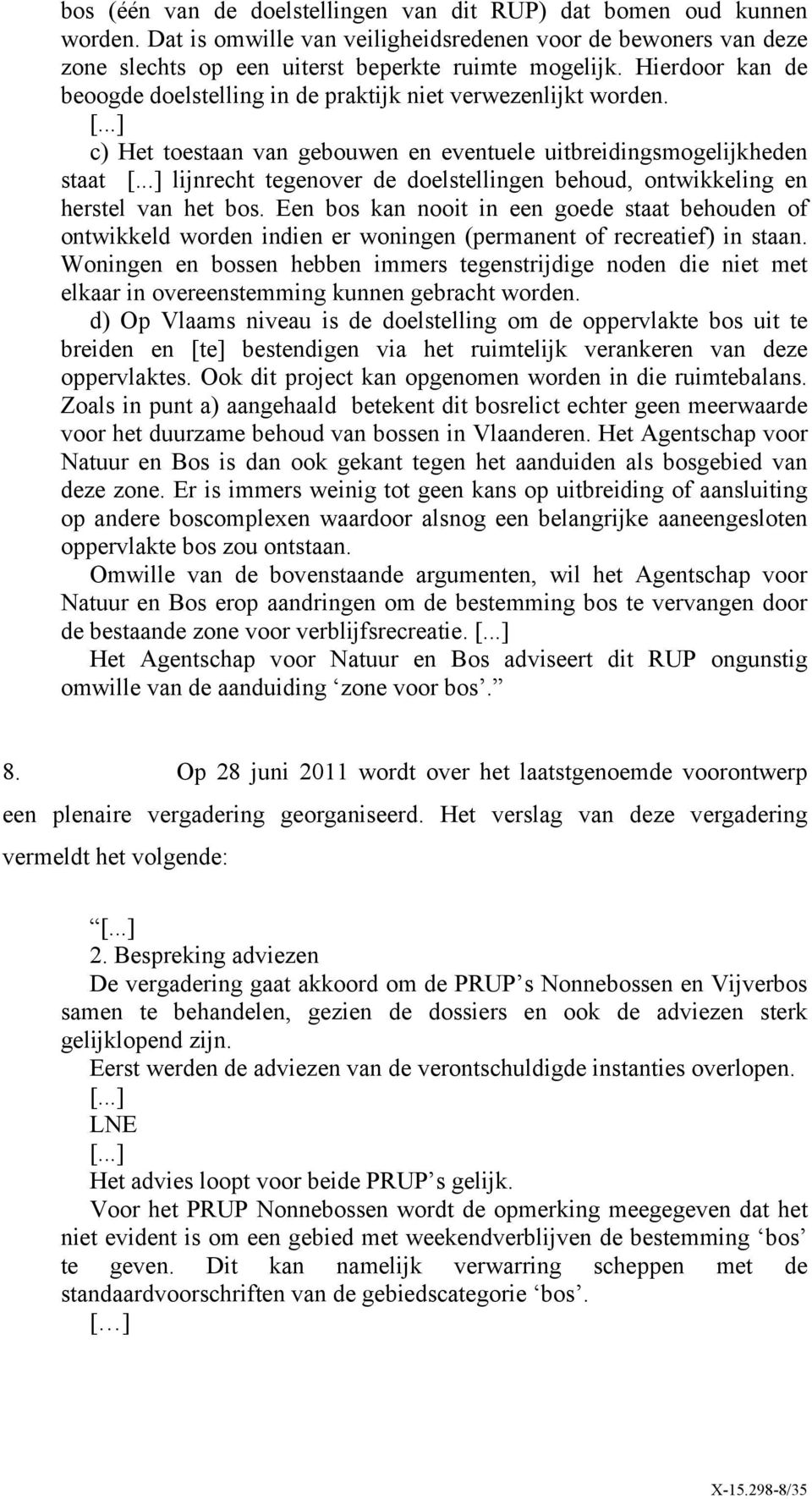 c) Het toestaan van gebouwen en eventuele uitbreidingsmogelijkheden staat lijnrecht tegenover de doelstellingen behoud, ontwikkeling en herstel van het bos.