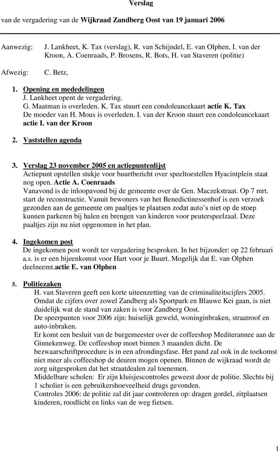 Tax De moeder van H. Mous is overleden. I. van der Kroon stuurt een condoleancekaart actie I. van der Kroon 2. Vaststellen agenda 3.