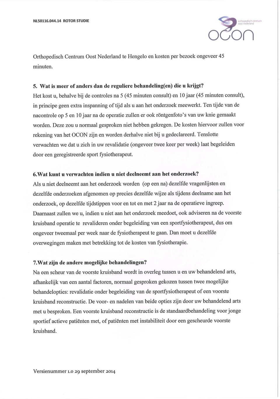 Het kost u, behalve bij de ctroles na 5 (45 minuten csult) en 10 jaar (45 minuten csult), in principe geen extra inspanning of tijd als u aan het derzoek meewerkt.