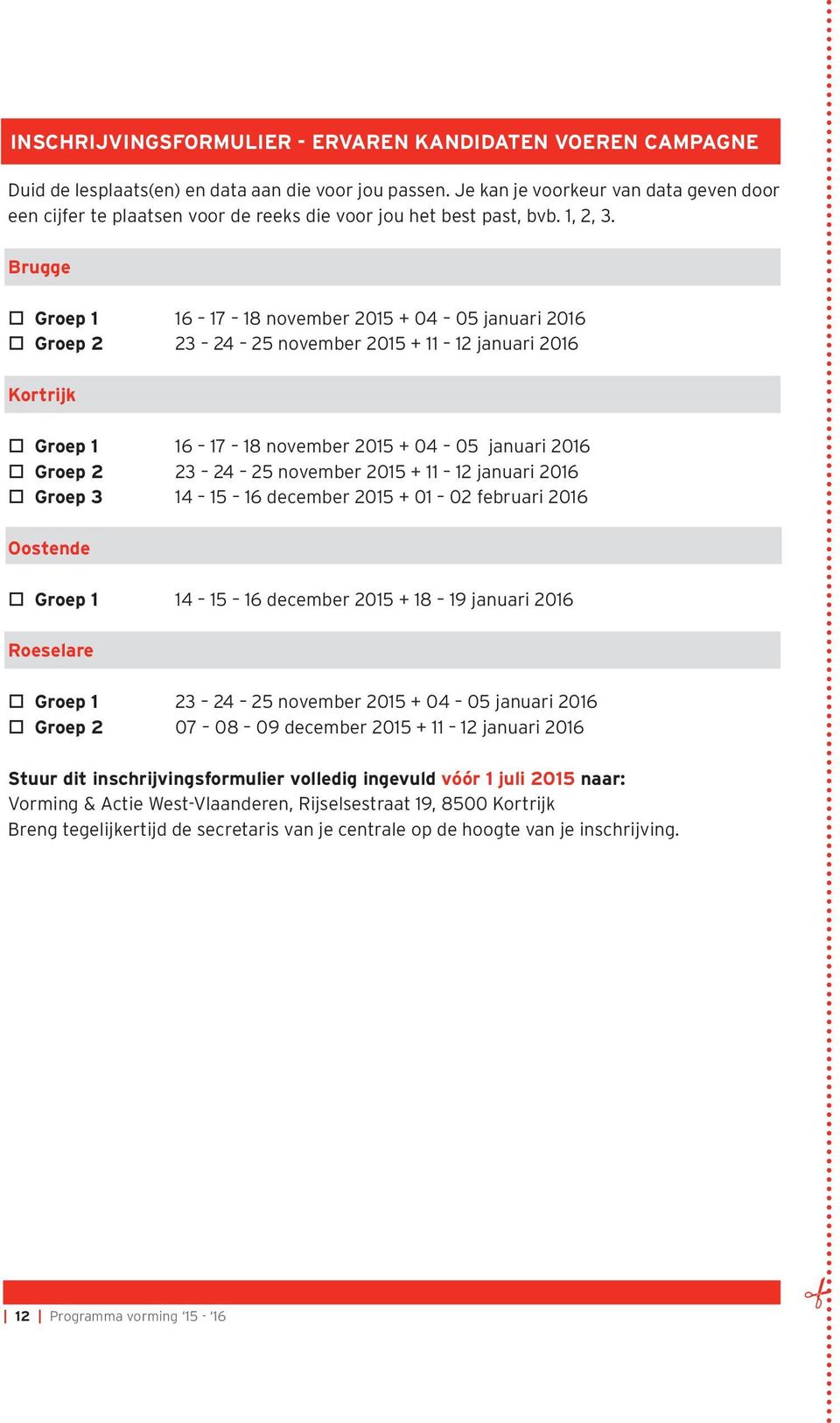 Brugge o Groep 1 16 17 18 november 2015 + 04 05 januari 2016 o Groep 2 23 24 25 november 2015 + 11 12 januari 2016 Kortrijk o Groep 1 16 17 18 november 2015 + 04 05 januari 2016 o Groep 2 23 24 25