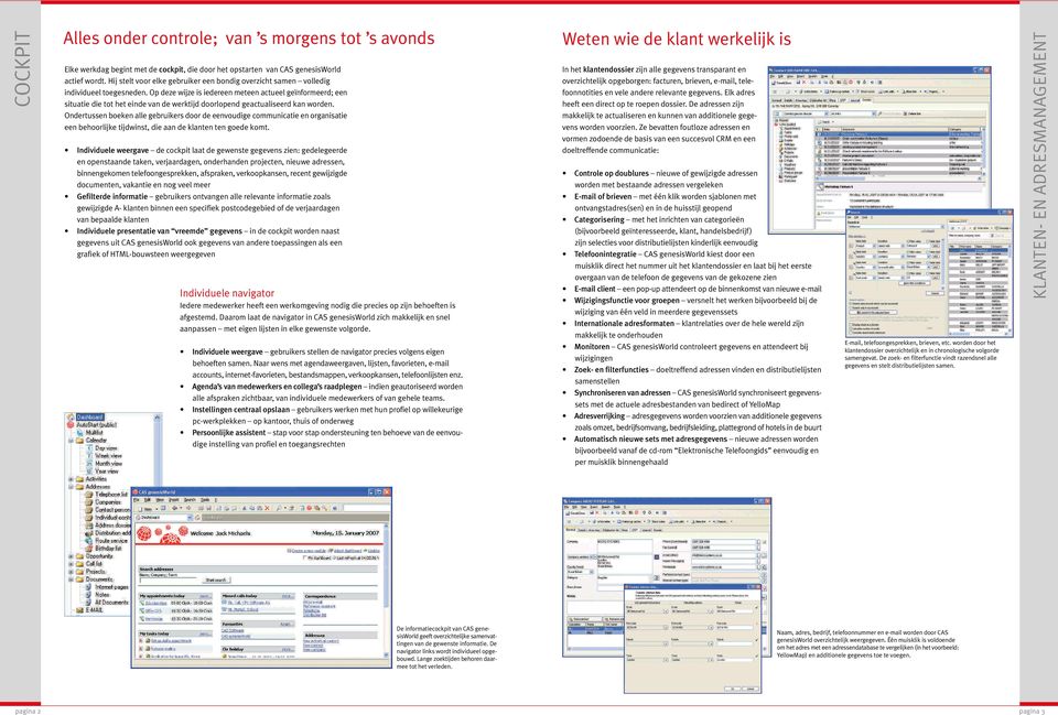 Op deze wijze is iedereen meteen actueel geïnformeerd; een situatie die tot het einde van de werktijd doorlopend geactualiseerd kan worden.