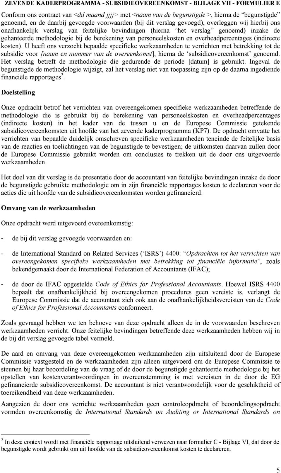 U heeft ons verzocht bepaalde specifieke werkzaamheden te verrichten met betrekking tot de subsidie voor [naam en nummer van de overeenkomst], hierna de subsidieovereenkomst genoemd.