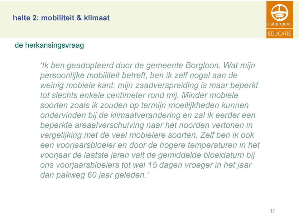 Minder mobiele soorten zoals ik zouden op termijn moeilijkheden kunnen ondervinden bij de klimaatverandering en zal ik eerder een beperkte areaalverschuiving naar het noorden