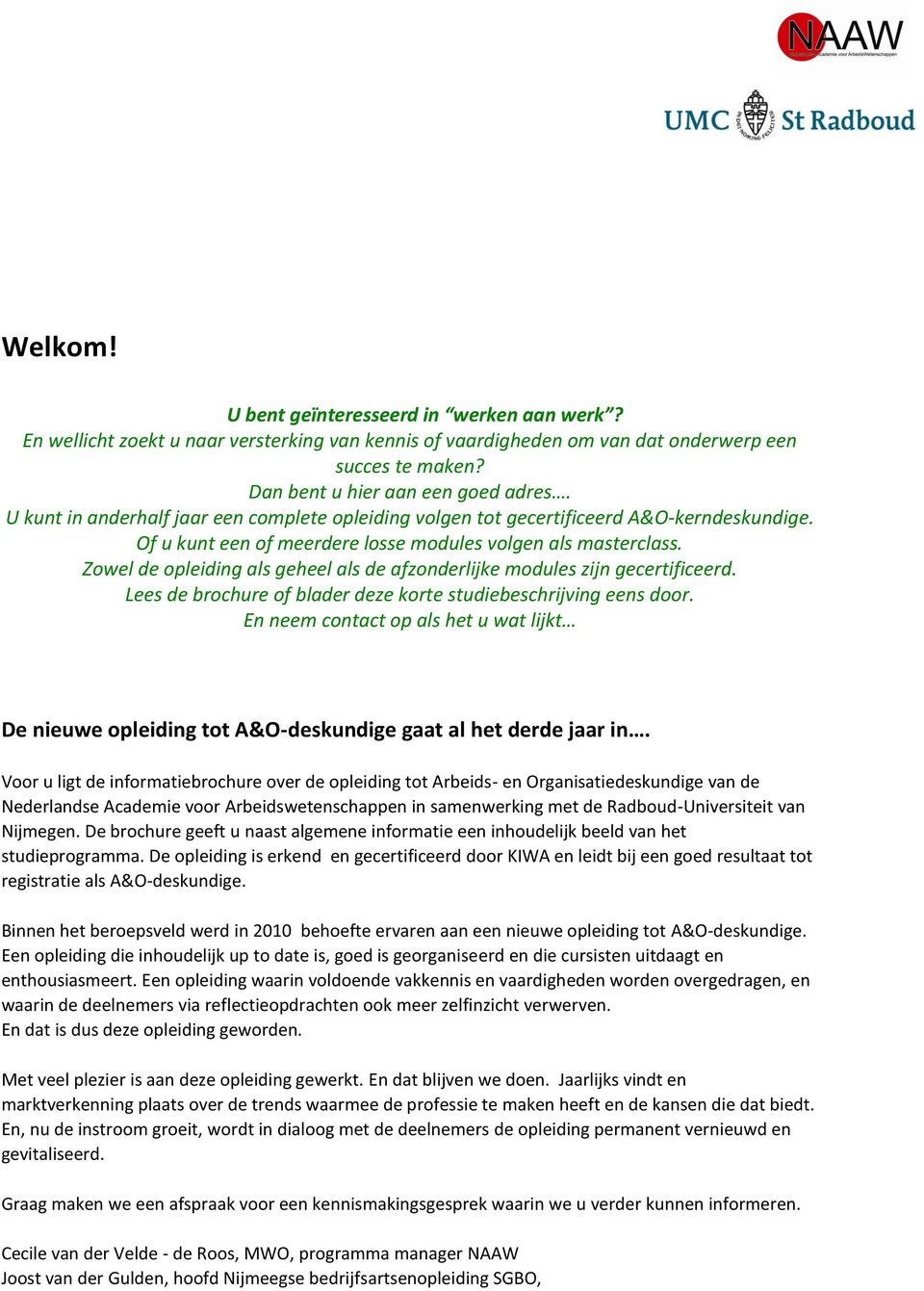 Zowel de opleiding als geheel als de afzonderlijke modules zijn gecertificeerd. Lees de brochure of blader deze korte studiebeschrijving eens door.