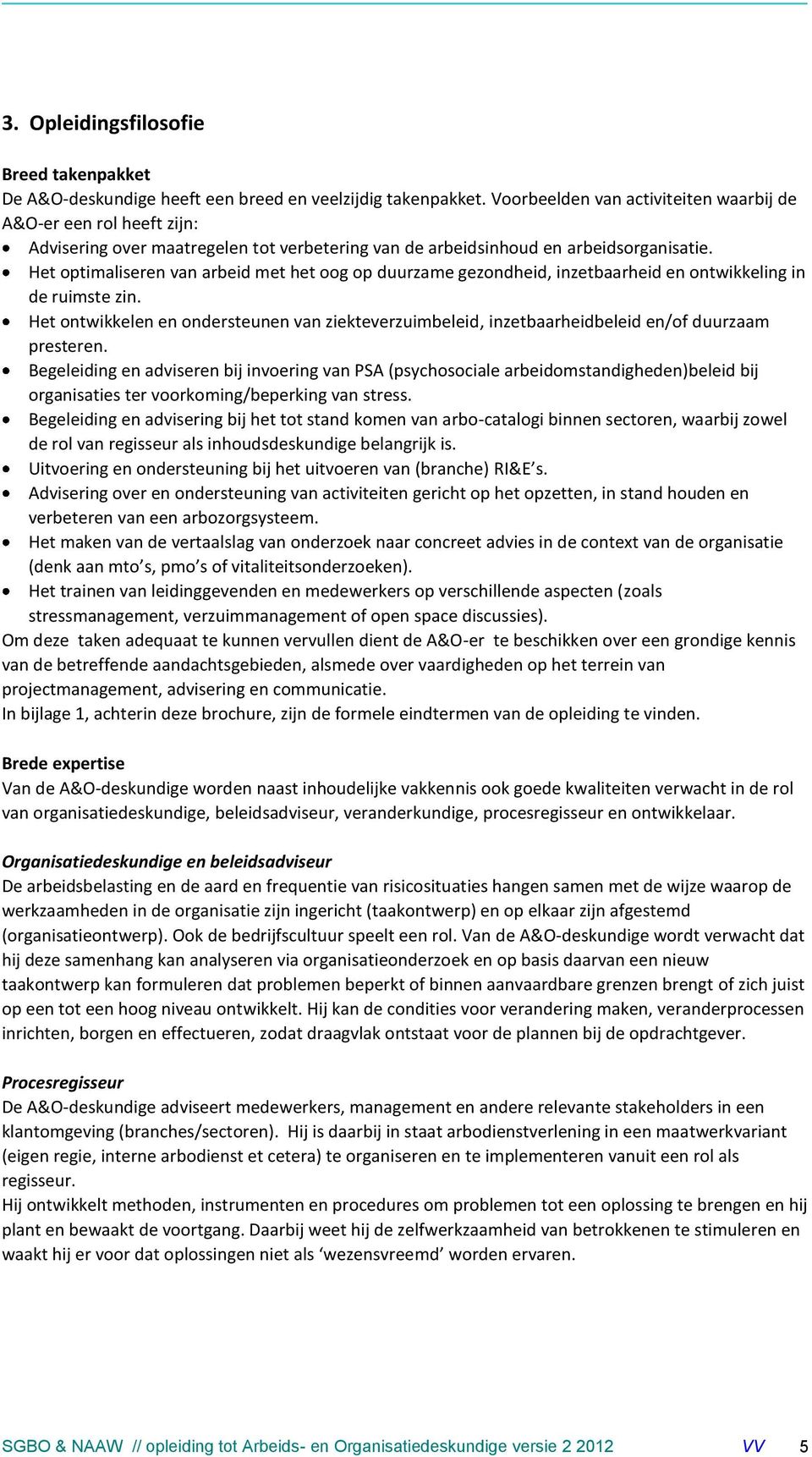 Het optimaliseren van arbeid met het oog op duurzame gezondheid, inzetbaarheid en ontwikkeling in de ruimste zin.