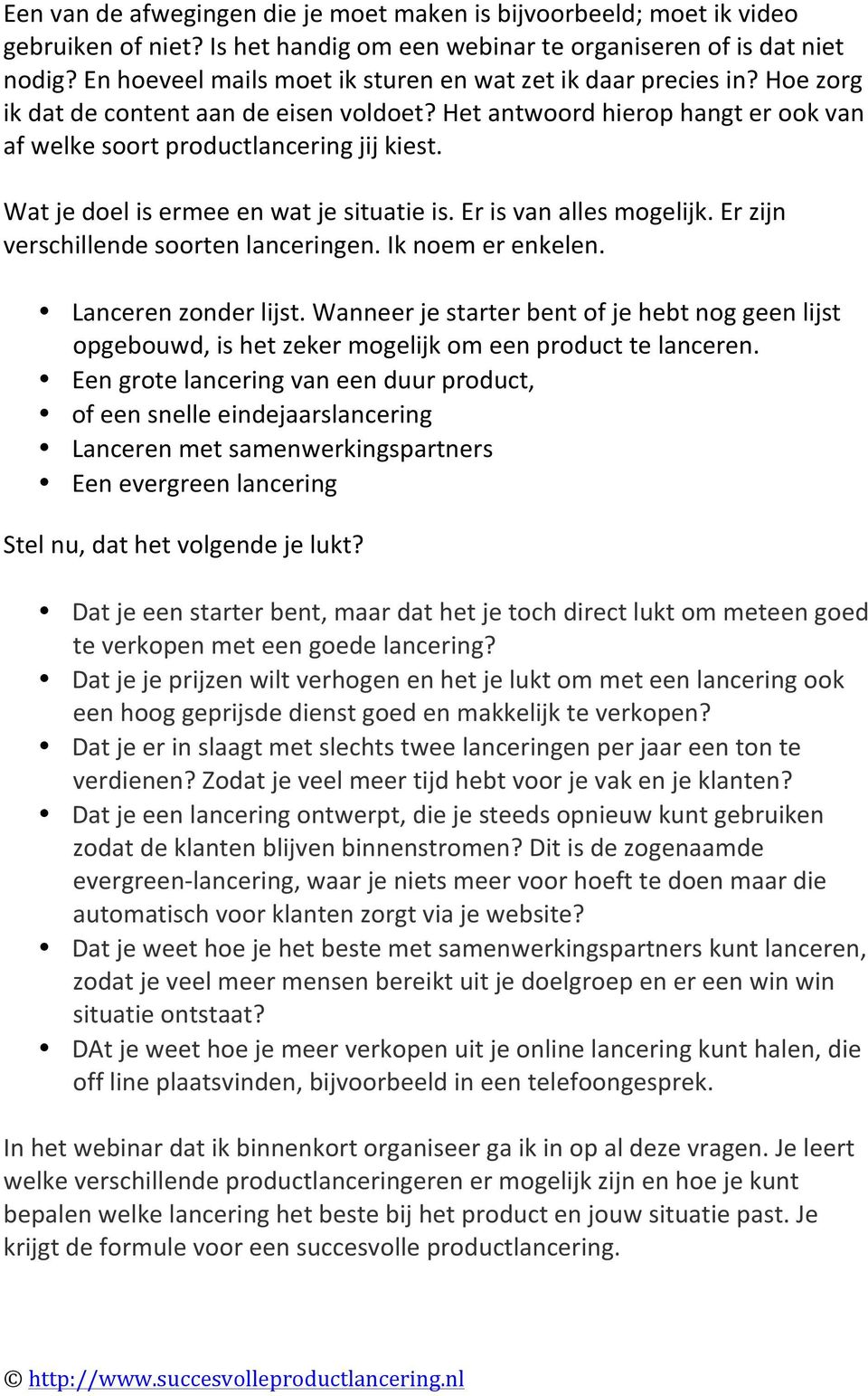 Wat je doel is ermee en wat je situatie is. Er is van alles mogelijk. Er zijn verschillende soorten lanceringen. Ik noem er enkelen. Lanceren zonder lijst.