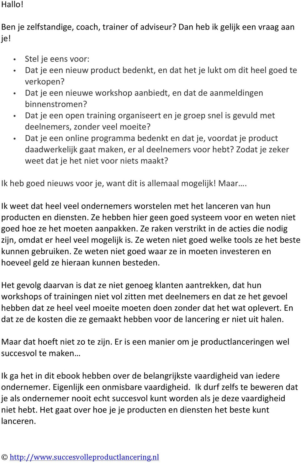 Dat je een online programma bedenkt en dat je, voordat je product daadwerkelijk gaat maken, er al deelnemers voor hebt? Zodat je zeker weet dat je het niet voor niets maakt?