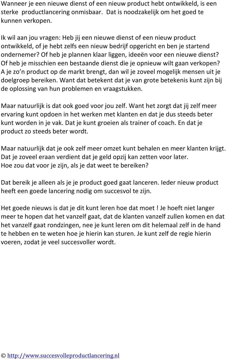 Of heb je plannen klaar liggen, ideeën voor een nieuwe dienst? Of heb je misschien een bestaande dienst die je opnieuw wilt gaan verkopen?