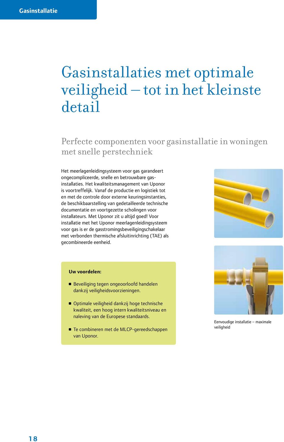 Vanaf de productie en logistiek tot en met de controle door externe keuringsinstanties, de beschikbaarstelling van gedetailleerde technische documentatie en voortgezette scholingen voor installateurs.