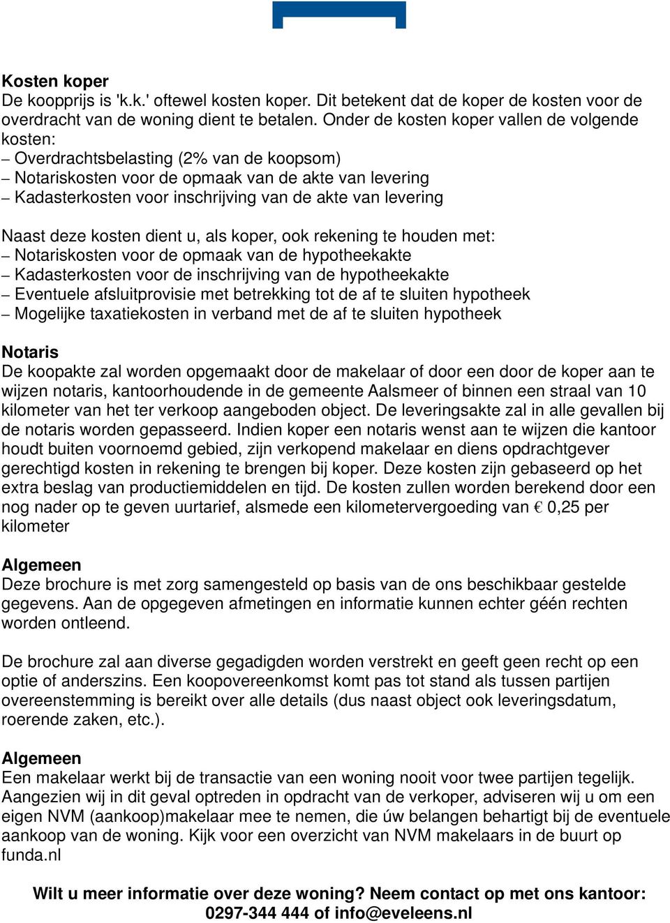 levering Naast deze kosten dient u, als koper, ook rekening te houden met: Notariskosten voor de opmaak van de hypotheekakte Kadasterkosten voor de inschrijving van de hypotheekakte Eventuele