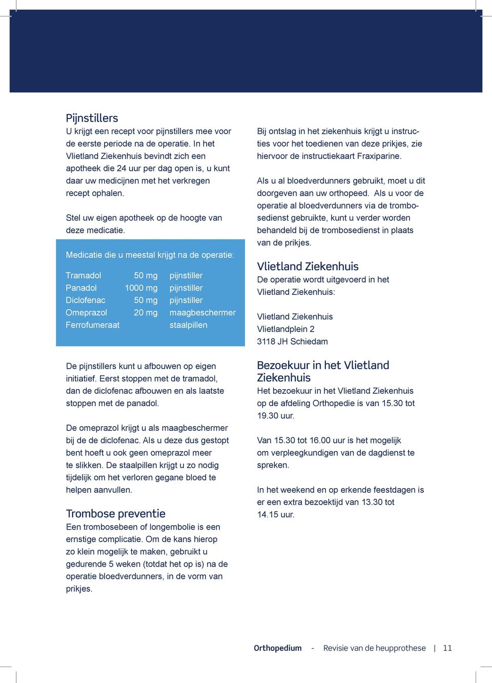 Medicatie die u meestal krijgt na de operatie: Tramadol Panadol Diclofenac Omeprazol Ferrofumeraat 50 mg 1000 mg 50 mg 20 mg pijnstiller pijnstiller pijnstiller maagbeschermer staalpillen De