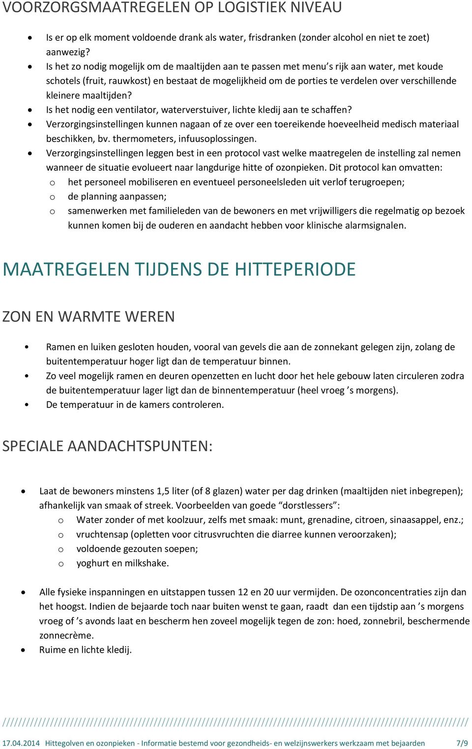 kleinere maaltijden? Is het nodig een ventilator, waterverstuiver, lichte kledij aan te schaffen?