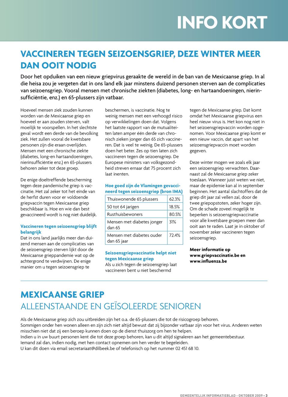 Vooral mensen met chronische ziekten (diabetes, long- en hartaandoeningen, nierinsufficiëntie, enz.) en 65-plussers zijn vatbaar.