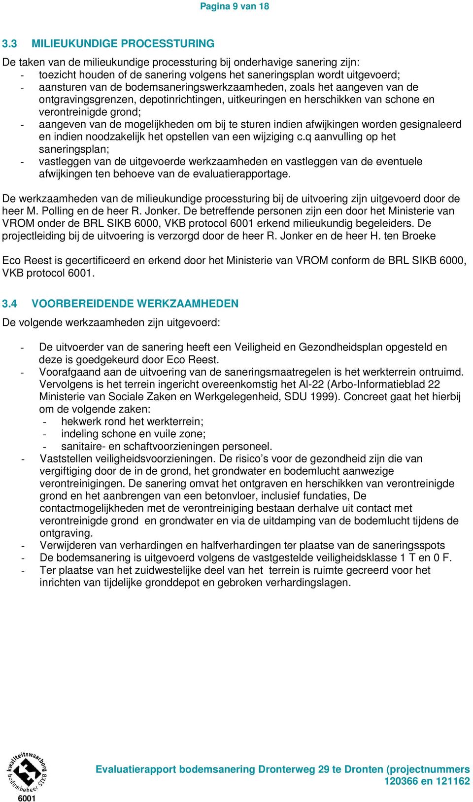 de bodemsaneringswerkzaamheden, zoals het aangeven van de ontgravingsgrenzen, depotinrichtingen, uitkeuringen en herschikken van schone en verontreinigde grond; - aangeven van de mogelijkheden om bij