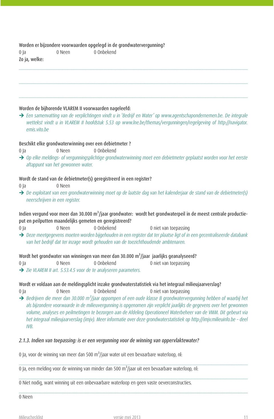 De integrale wettekst vindt u in VLAREM II hoofdstuk 5.53 op www.lne.be/themas/vergunningen/regelgeving of http://navigator. emis.vito.be Beschikt elke grondwaterwinning over een debietmeter?