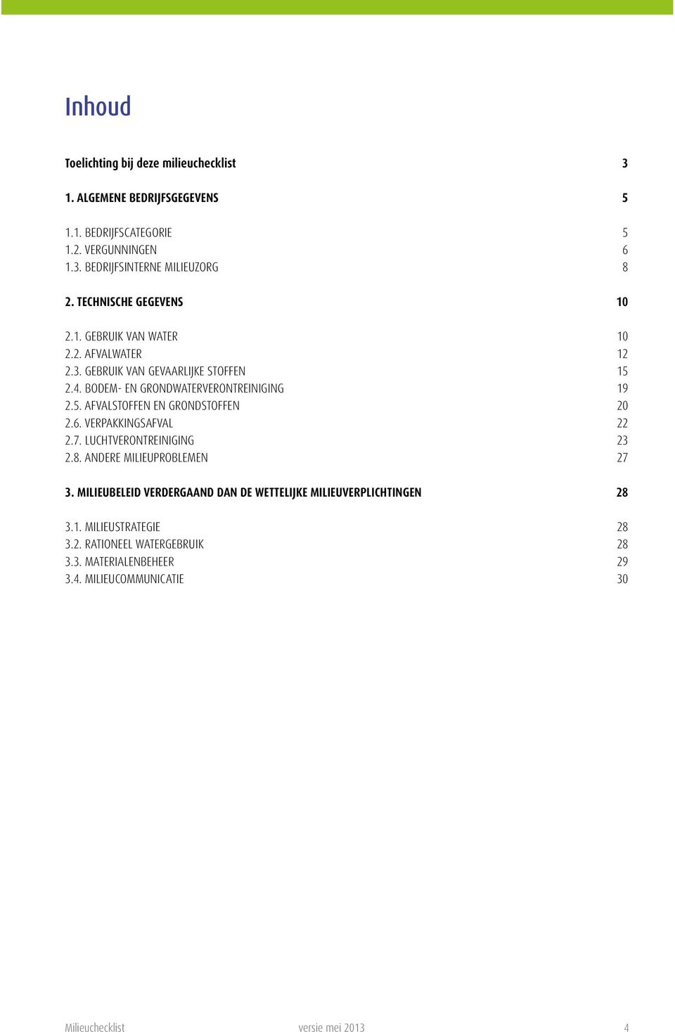 6. VERPAKKINGSAFVAL 22 2.7. LUCHTVERONTREINIGING 23 2.8. ANDERE MILIEUPROBLEMEN 27 3. MILIEUBELEID VERDERGAAND DAN DE WETTELIJKE MILIEUVERPLICHTINGEN 28 3.1.