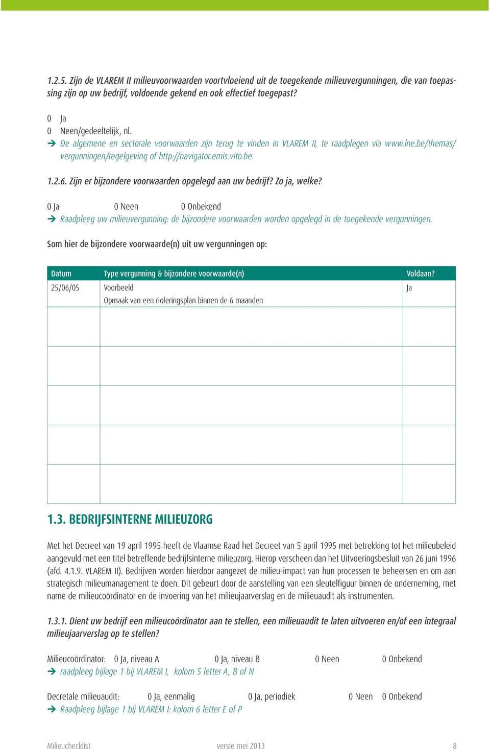 2.6. Zijn er bijzondere voorwaarden opgelegd aan uw bedrijf? Zo ja, welke? ¼¼Raadpleeg uw milieuvergunning: de bijzondere voorwaarden worden opgelegd in de toegekende vergunningen.