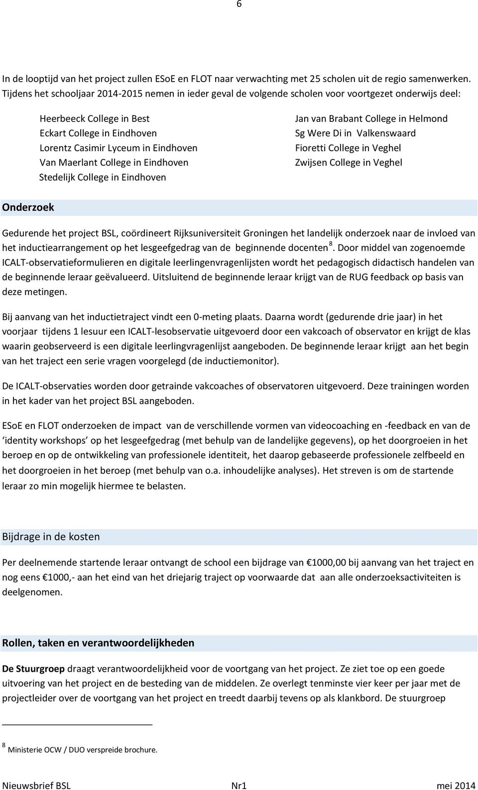 Maerlant College in Eindhoven Stedelijk College in Eindhoven Jan van Brabant College in Helmond Sg Were Di in Valkenswaard Fioretti College in Veghel Zwijsen College in Veghel Onderzoek Gedurende het