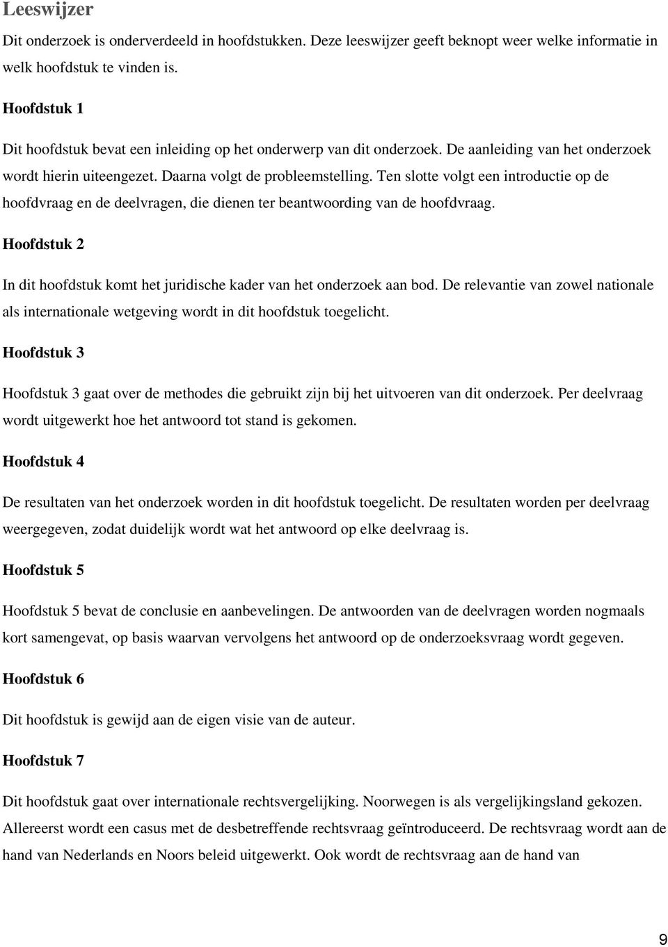 Ten slotte volgt een introductie op de hoofdvraag en de deelvragen, die dienen ter beantwoording van de hoofdvraag. Hoofdstuk 2 In dit hoofdstuk komt het juridische kader van het onderzoek aan bod.