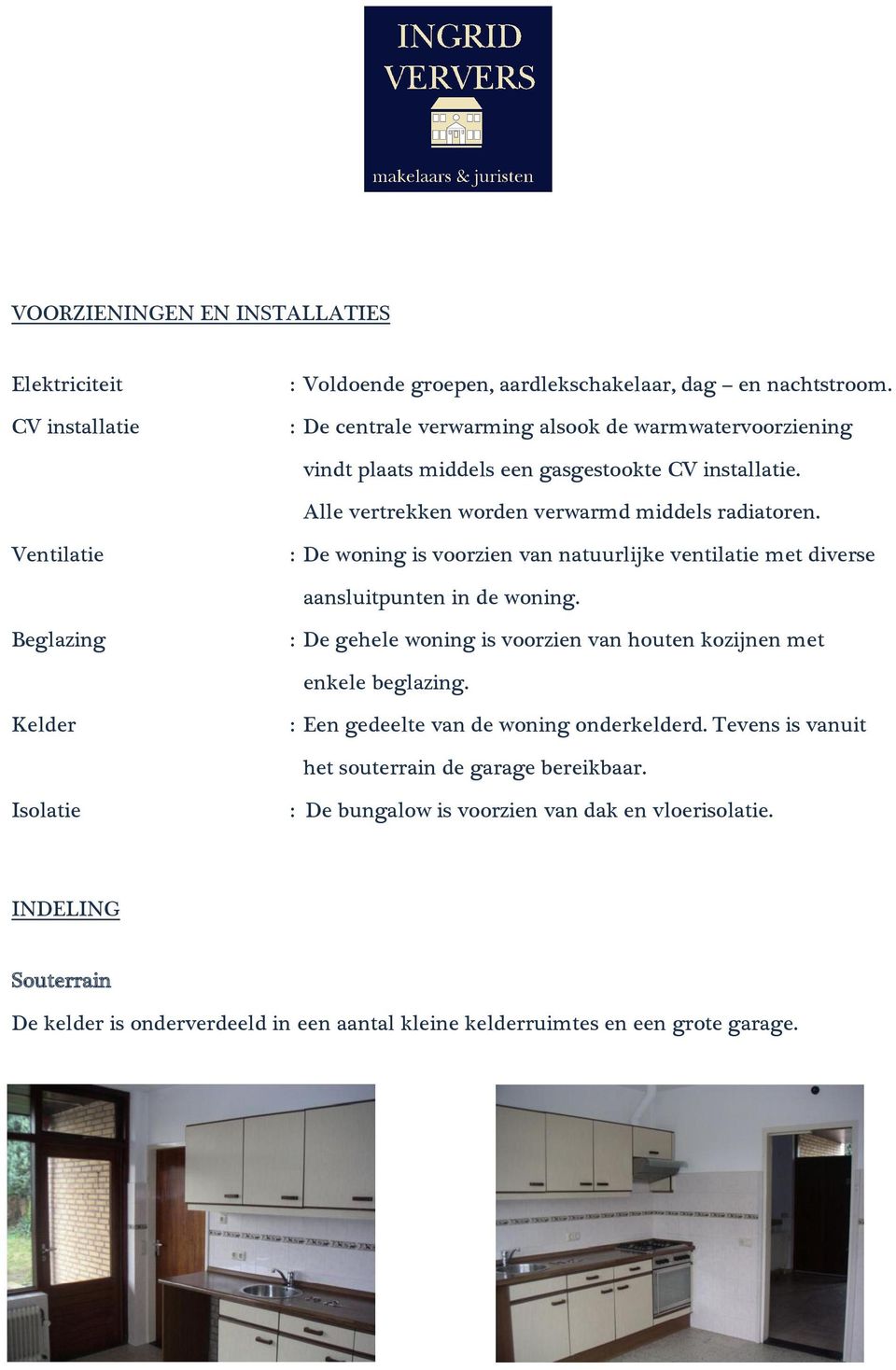 Ventilatie : De woning is voorzien van natuurlijke ventilatie met diverse aansluitpunten in de woning.