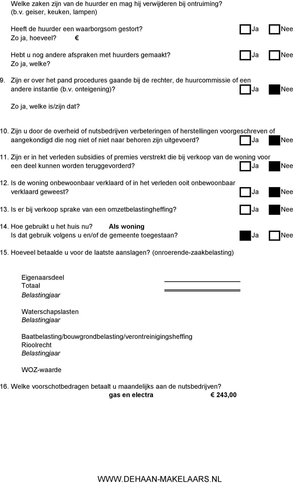 Ja Nee Zo ja, welke is/zijn dat? 10. Zijn u door de overheid of nutsbedrijven verbeteringen of herstellingen voorgeschreven of aangekondigd die nog niet of niet naar behoren zijn uitgevoerd?