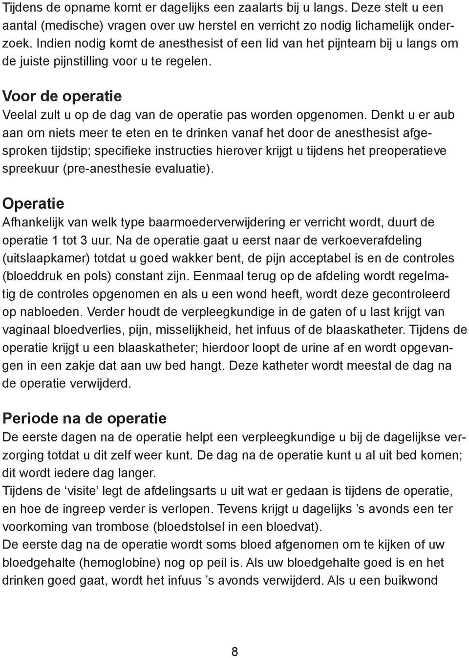 Denkt u er aub aan om niets meer te eten en te drinken vanaf het door de anesthesist afgesproken tijdstip; specifieke instructies hierover krijgt u tijdens het preoperatieve spreekuur (pre-anesthesie