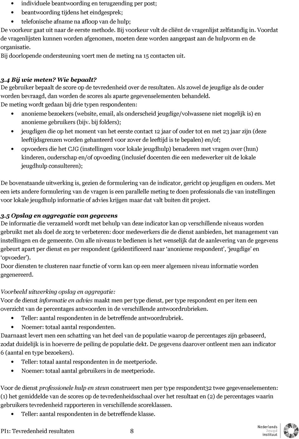 Bij doorlopende ondersteuning voert men de meting na 15 contacten uit. 3.4 Bij wie meten? Wie bepaalt? De gebruiker bepaalt de score op de tevredenheid over de resultaten.