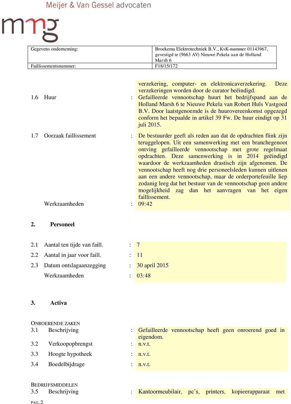 De huur eindigt op 31 juli 2015. 1.7 Oorzaak faillissement : De bestuurder geeft als reden aan dat de opdrachten flink zijn teruggelopen.